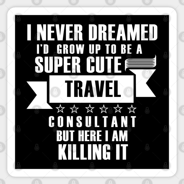 I Never Dreamed i'd gorw up to be a super cute travel consultant but here im killing it shirt Sticker by Tesszero